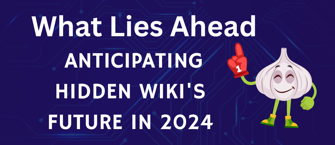 What Lies Ahead – Anticipating Hidden Wiki’s Future in 2024