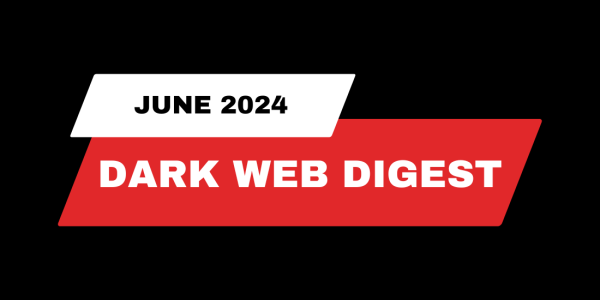 Dark Web Digest – June 2024 Edition
